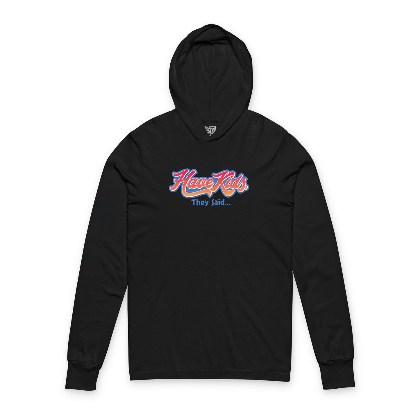 Have Kids, They Said™ Hooded Long Sleeve Tee