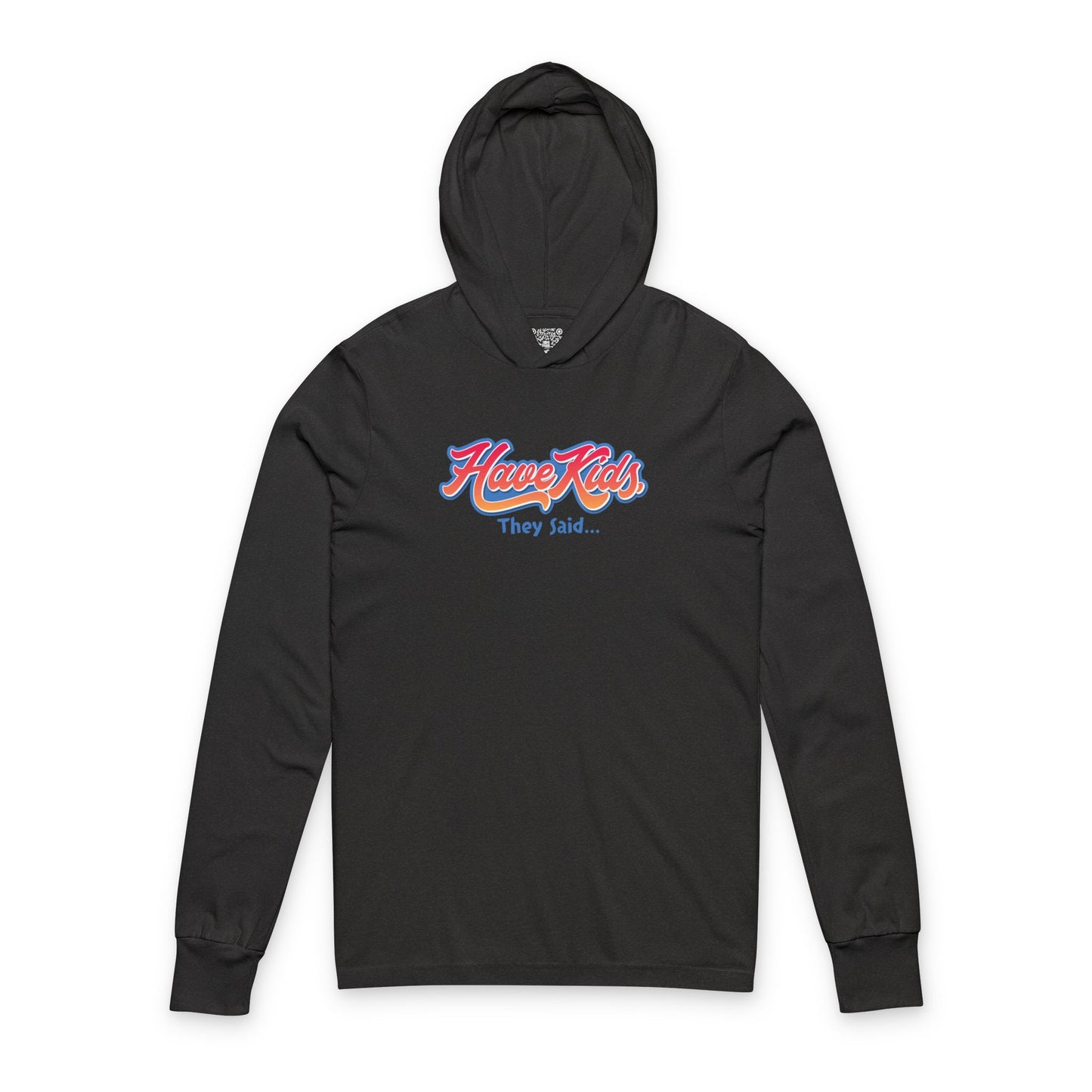 Have Kids, They Said™ Hooded Long Sleeve Tee