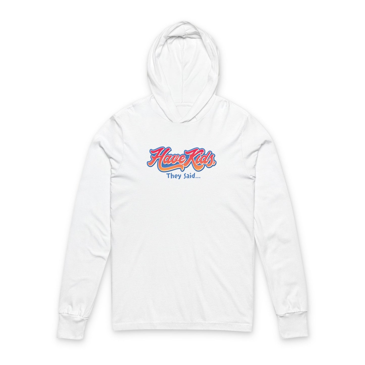 Have Kids, They Said™ Hooded Long Sleeve Tee