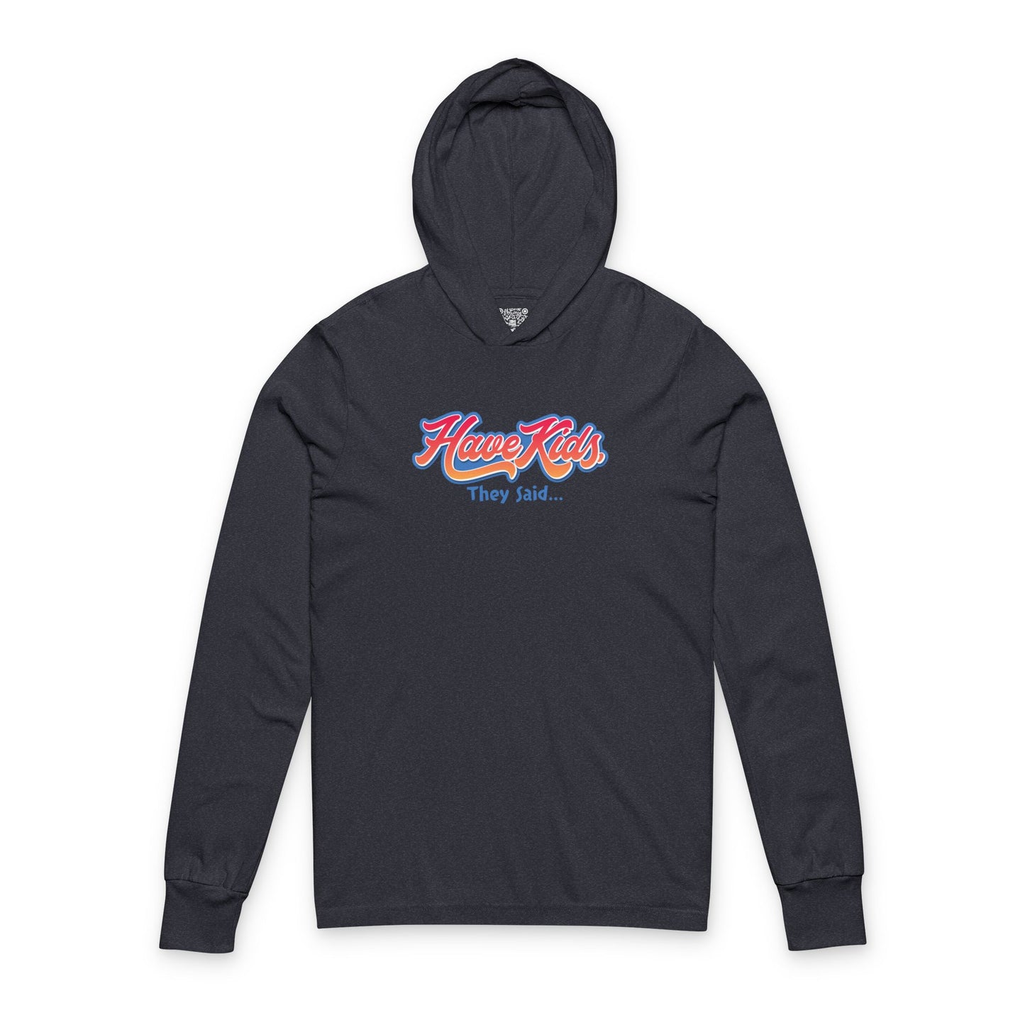 Have Kids, They Said™ Hooded Long Sleeve Tee